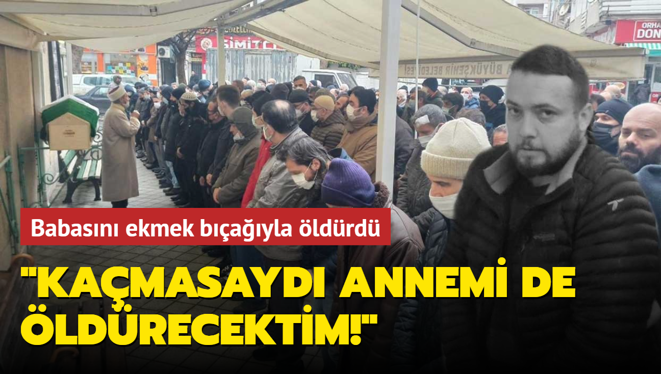 Babasn ekmek bayla ldrd: Kamasayd annemi de ldrecektim!