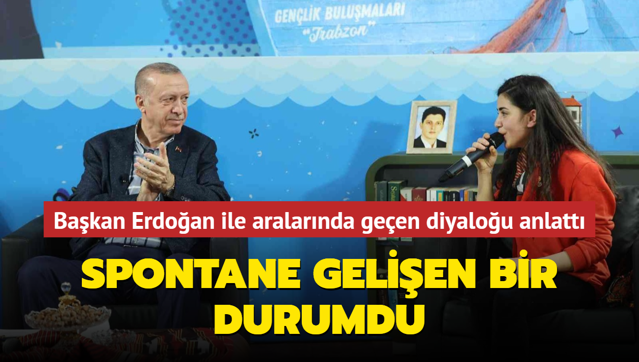 Ceren Ece Öksüz, Başkan Erdoğan ile aralarında geçen diyaloğu anlattı... Spontane gelişen bir durumdu