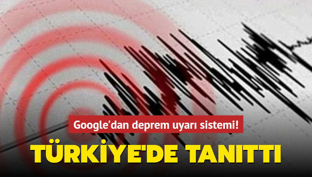 Google'dan deprem uyar sistemi! Trkiye'de tantt