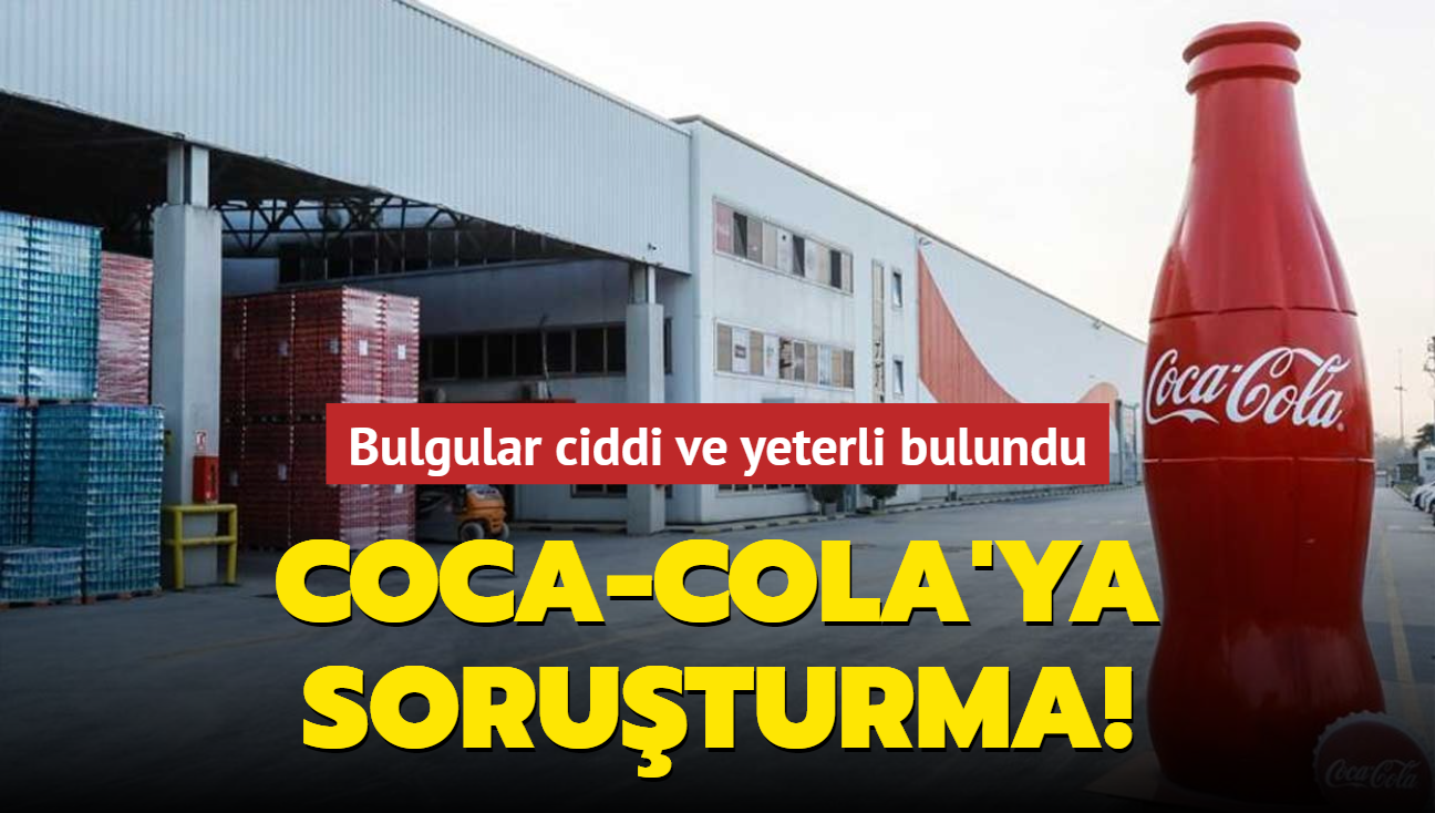 Bulgular ciddi ve yeterli bulundu... Rekabet Kurumu'ndan Coca-Cola'ya soruturma