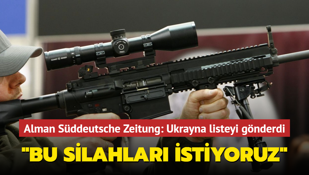 Alman Sddeutsche Zeitung: Ukrayna listeyi gnderdi... "Bu silahlar istiyoruz!"