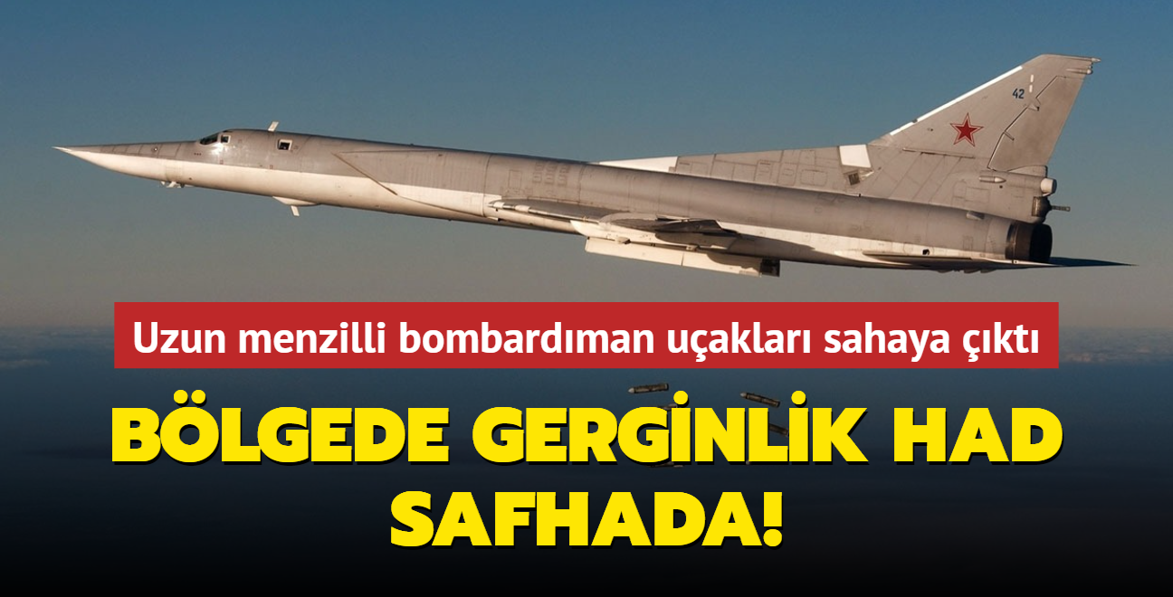 Blgede gerginlik had safhada! Uzun menzilli bombardman uaklar sahaya kt