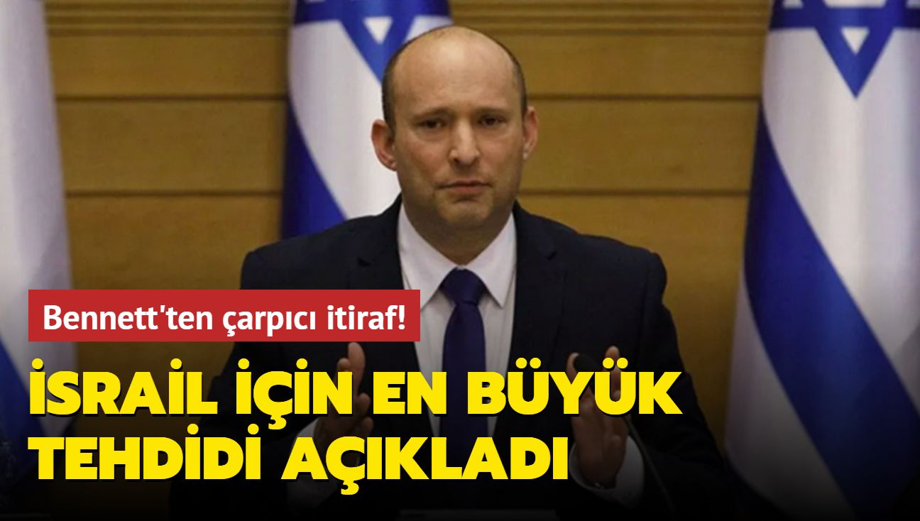 Bennett'ten arpc itiraf! srail iin en byk tehdidi aklad