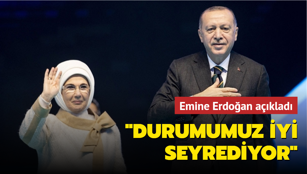 Emine Erdoan: Durumumuz iyi seyrediyor