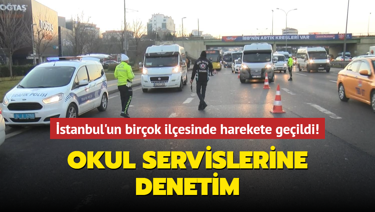 stanbul'un birok ilesinde harekete geildi! Okul servislerine denetim