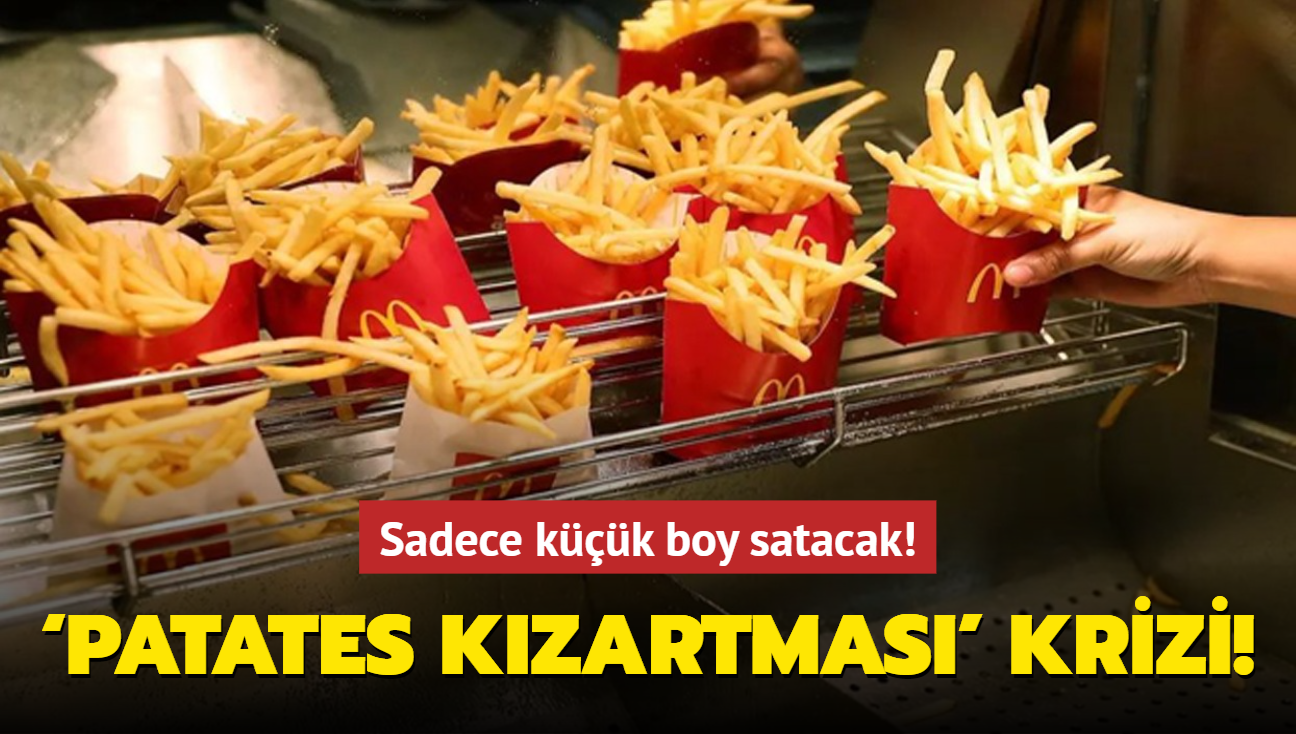 McDonalds'ta patates kzartmas' krizi! Patates kzartmasn sadece kk boy satacak!