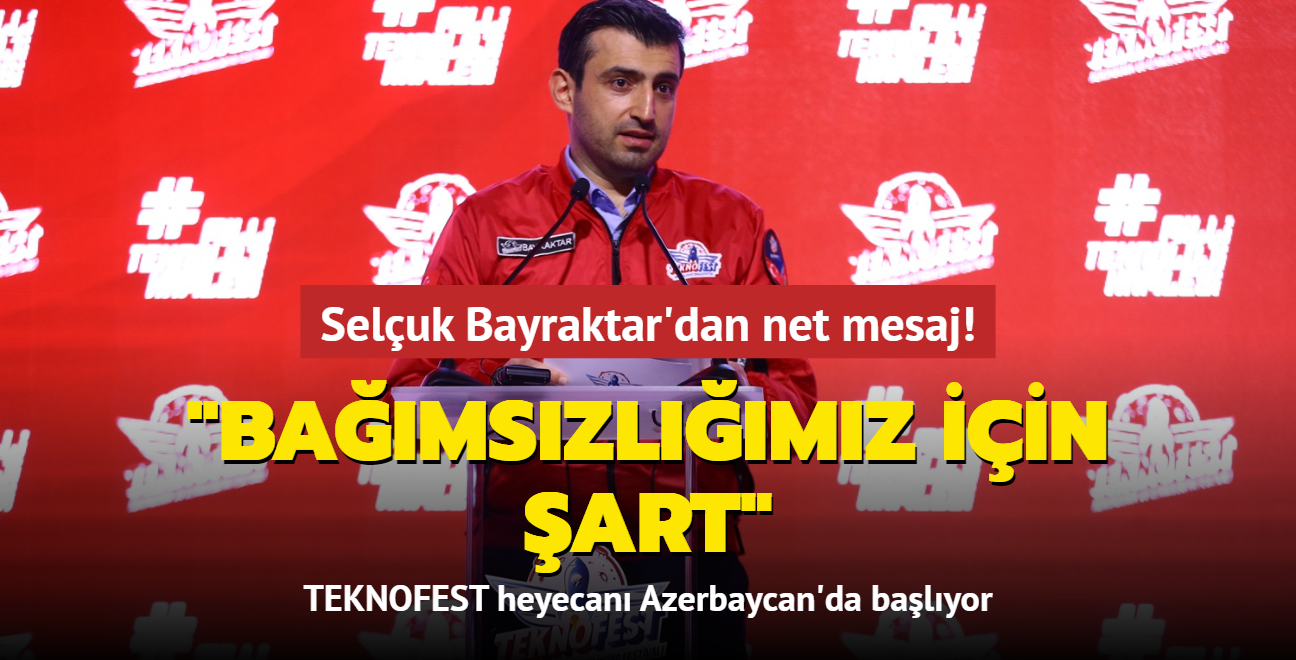 TEKNOFEST Azerbaycan balyor! Seluk Bayraktar'dan net mesaj! "Bamszlmz iin art"