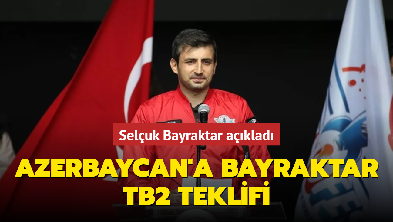 Seluk Bayraktar aklad... Azerbaycan'a Bayraktar TB2 teklifi