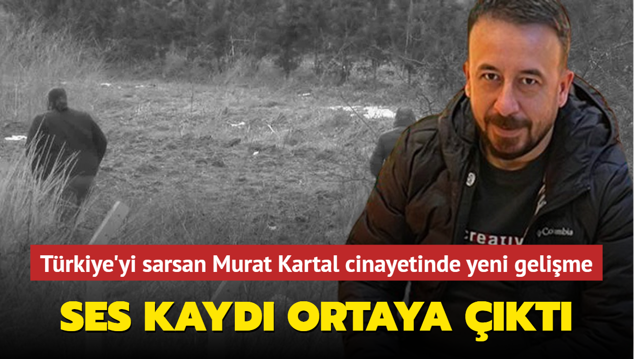 Trkiye'yi sarsan Murat Kartal cinayetinde yeni gelime: Ses kayd ortaya kt