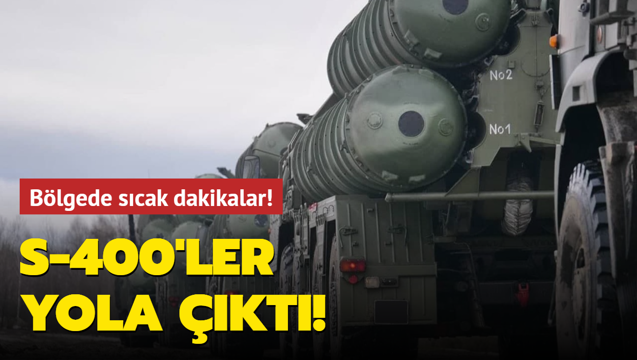 Blgede scak dakikalar! S-400'ler yola kt!