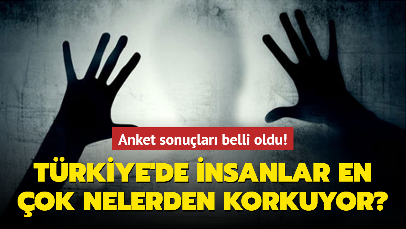 "En byk korkunuz nedir" sorusu yant buldu! Trkiye'de insanlar en ok...