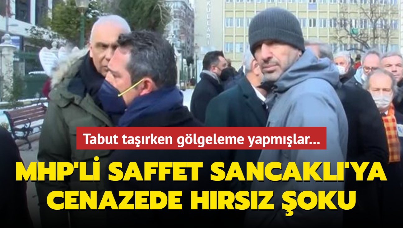 Tabut tarken glgeleme yapmlar: MHP'li Saffet Sancakl'ya cenazede hrsz oku