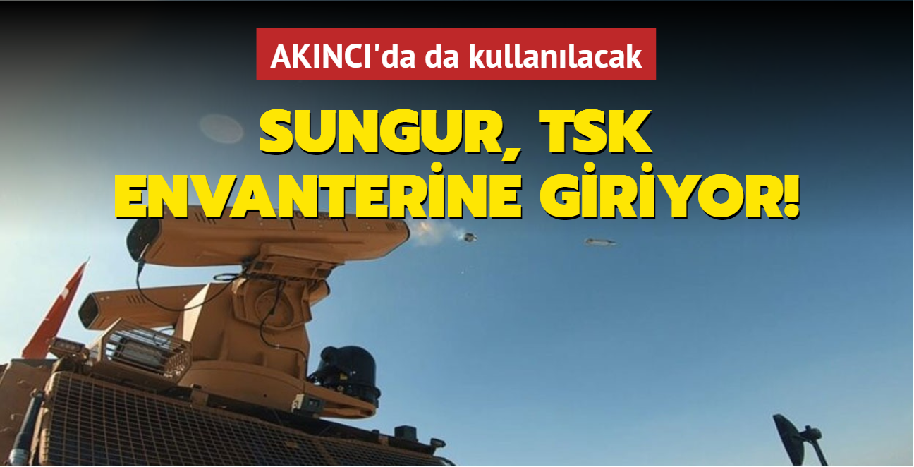 AKINCI'da da kullanlacak... SUNGUR TSK envanterine giriyor!