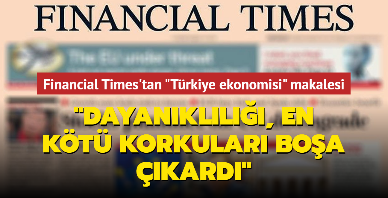 Financial Times'tan Trkiye ekonomisi makalesi: Dayankll en kt korkular boa kard