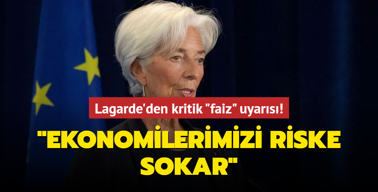 Lagarde'den kritik "faiz" uyars! "Ekonomilerimizi riske sokar"