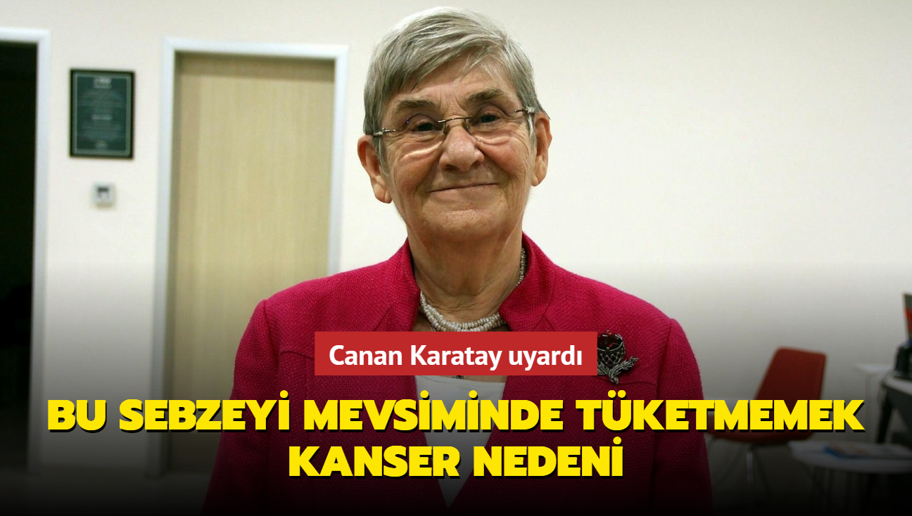 Canan Karatay uyard! Bu sebzeyi mevsiminde tketmemek kanser nedeni