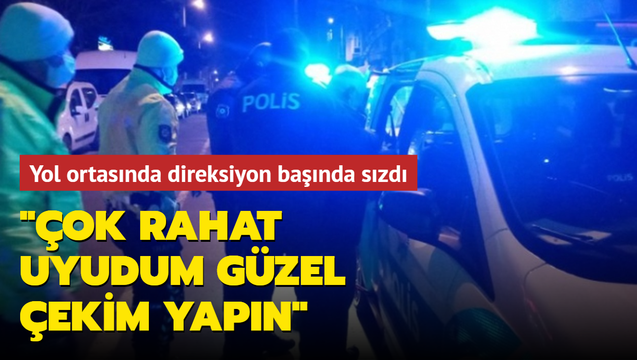 Yol ortasnda direksiyon banda szd: ok rahat uyudum, gzel ekim yapn