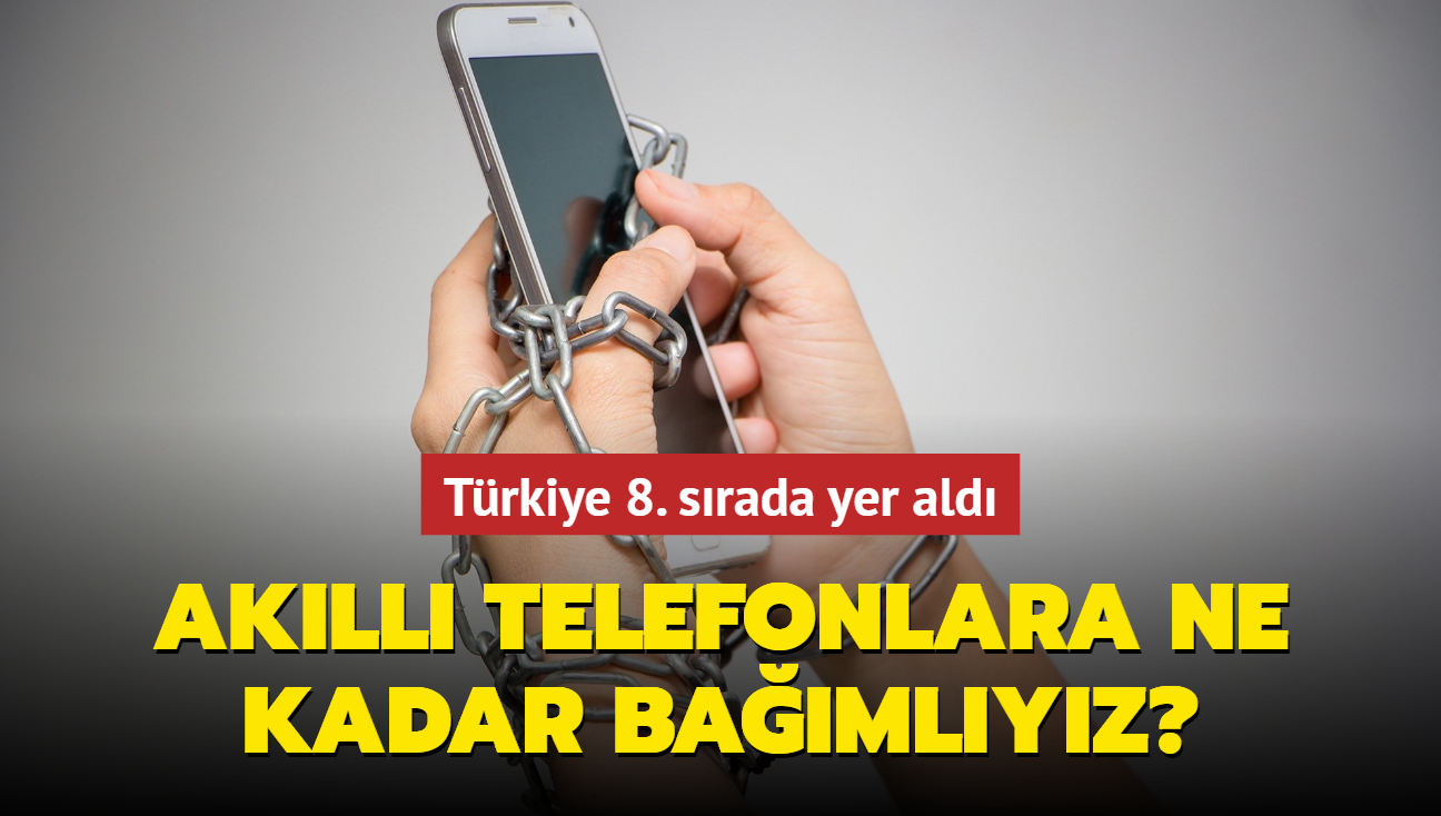 Aratrma: Akll telefonlara ne kadar bamlyz" Trkiye 8. srada yer ald!