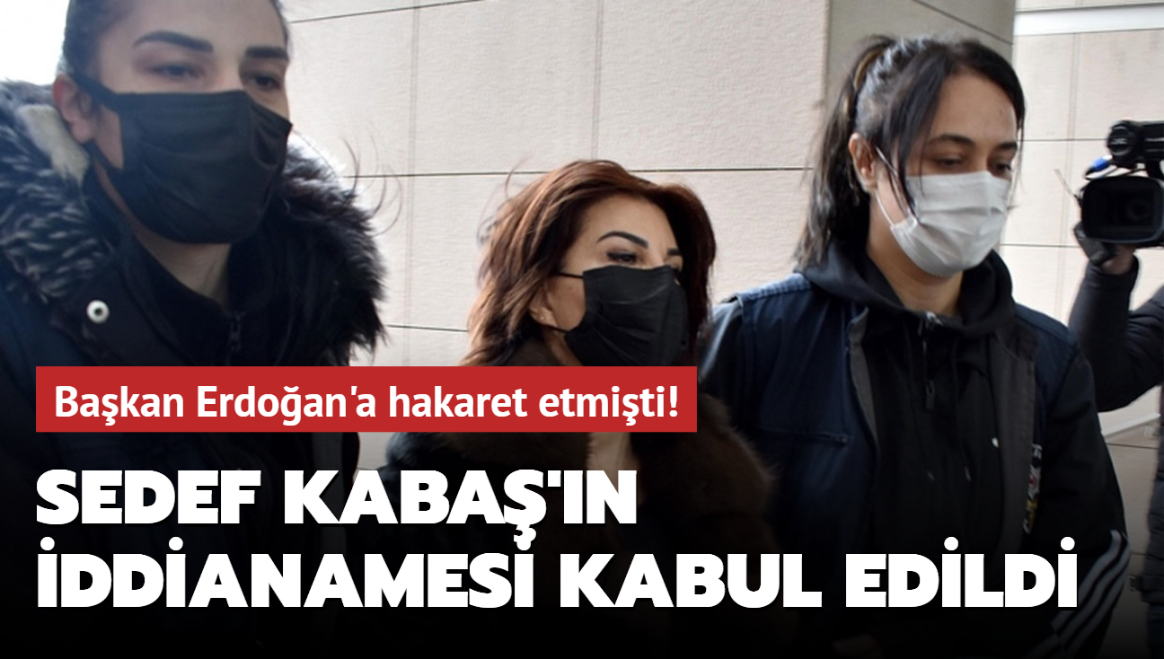 Bakan Erdoan'a hakaret etmiti! Sedef Kaba'n iddianamesi kabul edildi