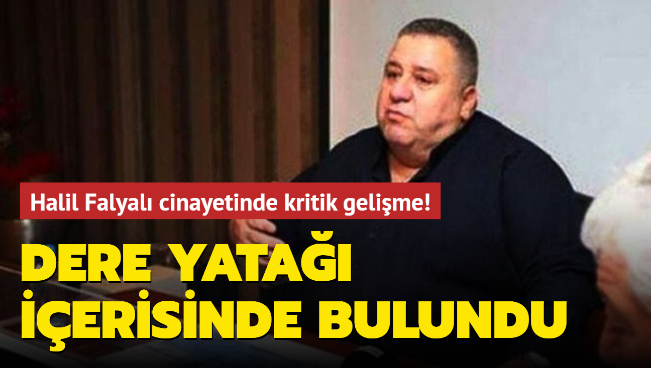 Halil Falyal cinayetinde kritik gelime! Dere yata ierisinde bulundu