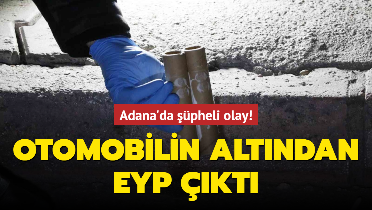 Adana'da pheli olay! Otomobilin altndan EYP kt