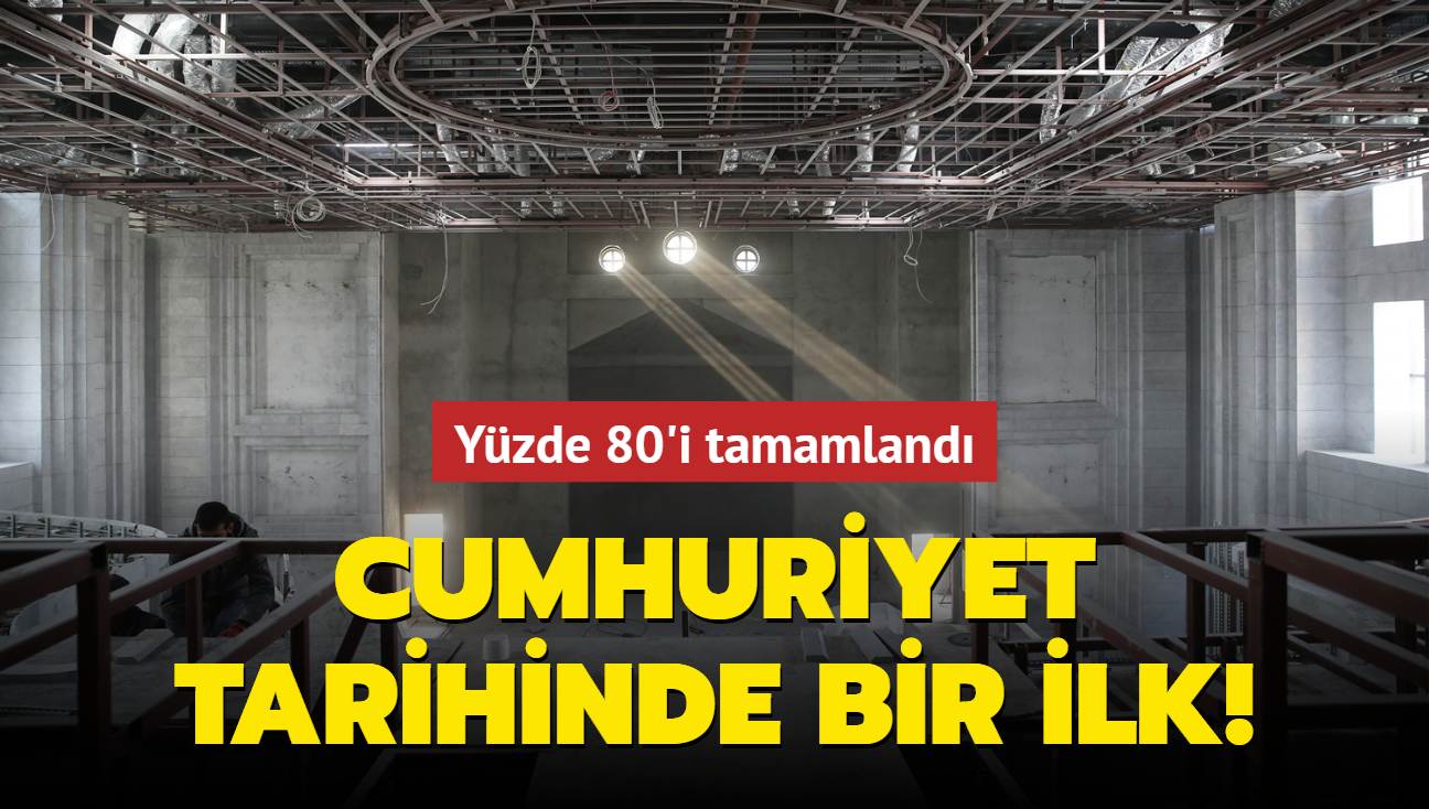 Cumhuriyet tarihinde bir ilk! Yzde 80'i tamamland