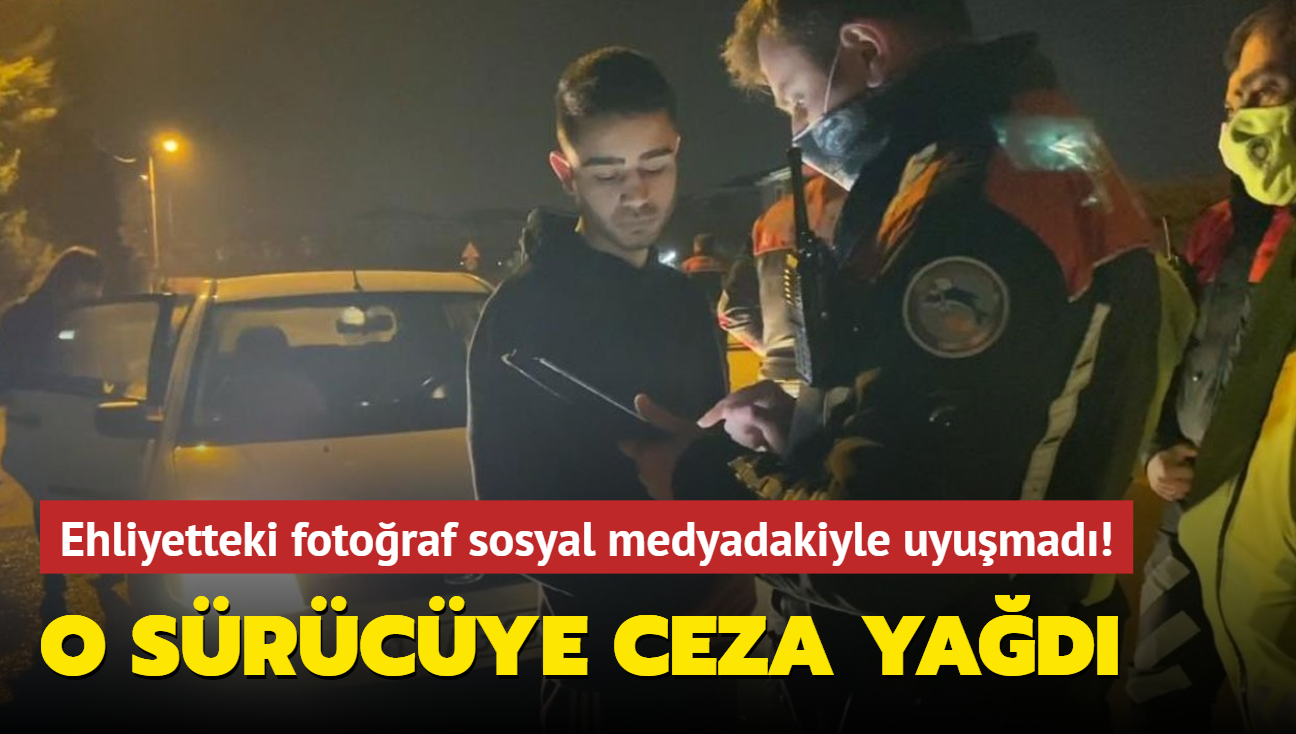 Ehliyetteki fotoraf sosyal medyadakiyle uyumad! O srcye ceza yad