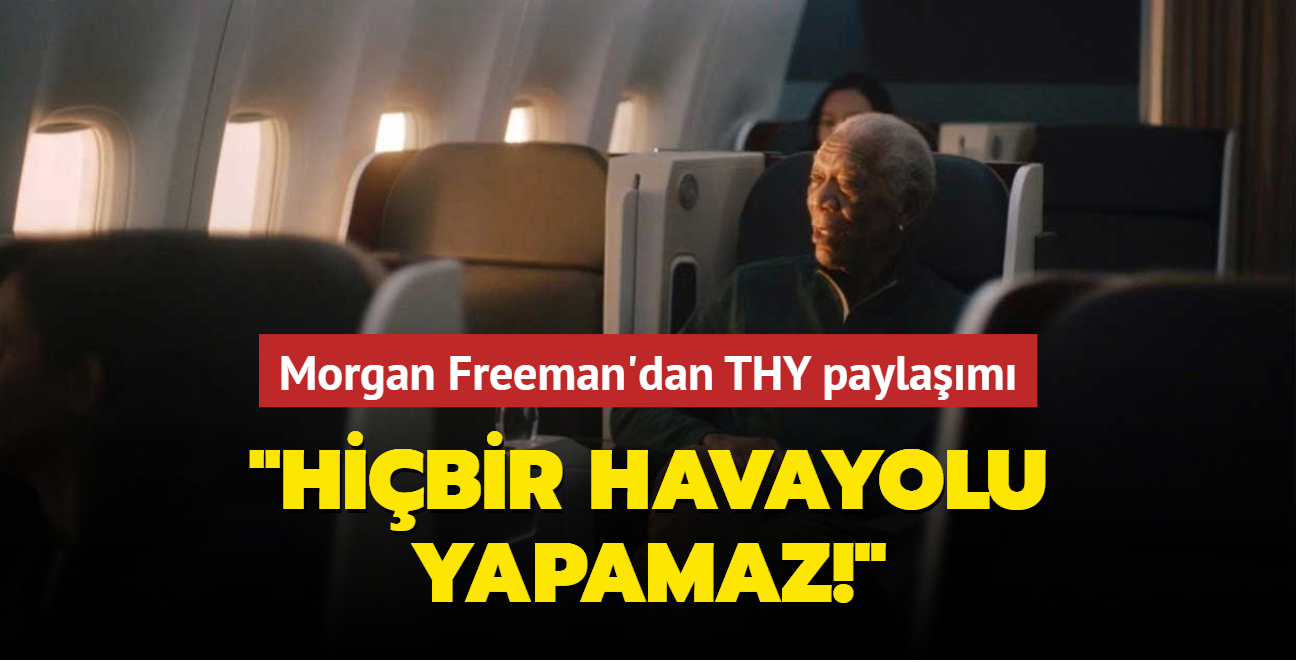 Morgan Freeman'dan THY paylam: Hibir havayolu yapamaz!