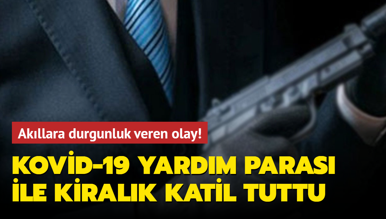 Son dakika haberleri... Akllara durgunluk veren olay! Kovid-19 yardm paras ile kiralk katil tuttu