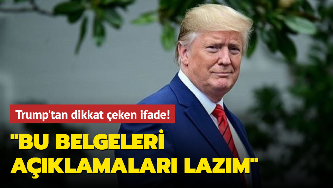 Trump'tan dikkat eken ifade! "Bu belgeleri aklamalar lazm"