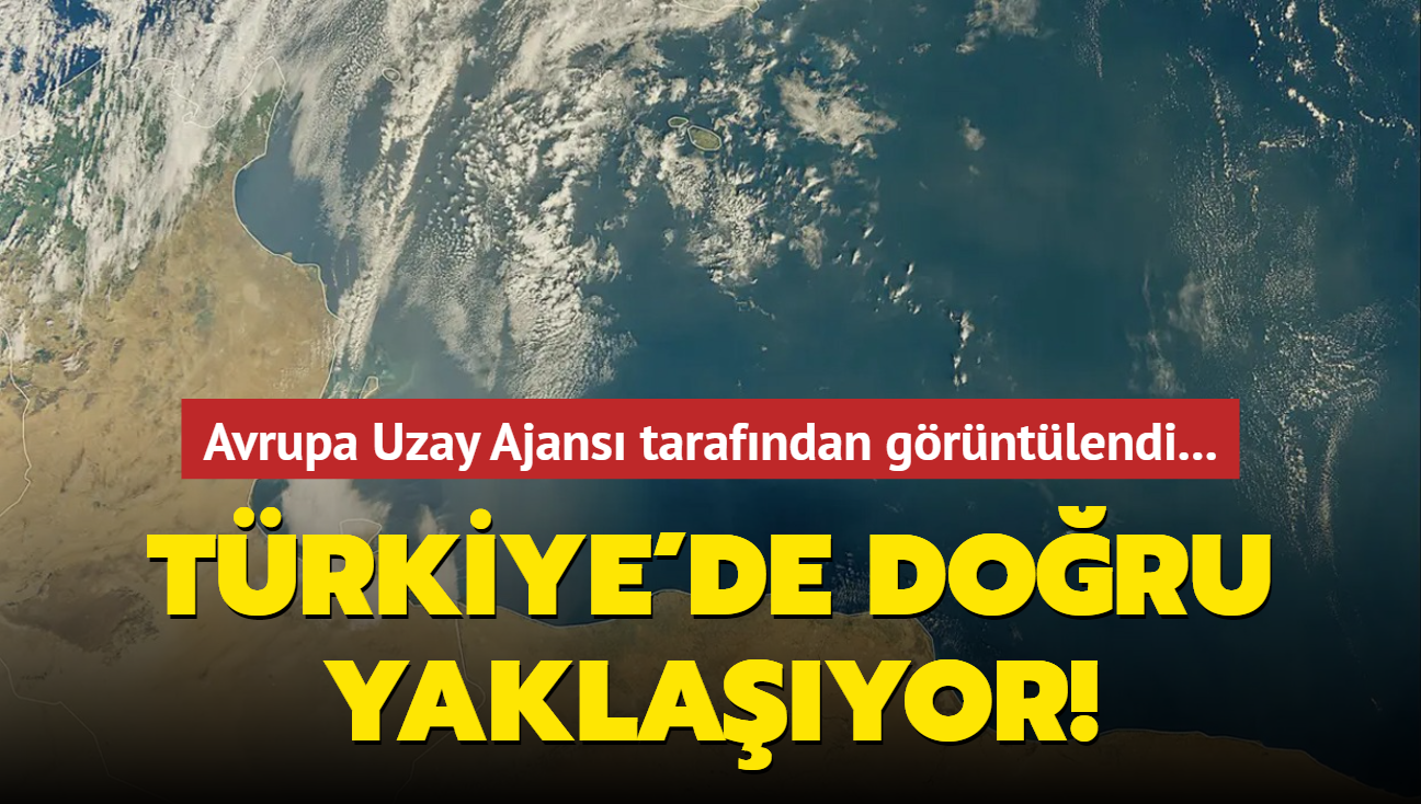 Avrupa Uzay Ajans tarafndan grntlendi... Trkiye'de doru yaklayor!