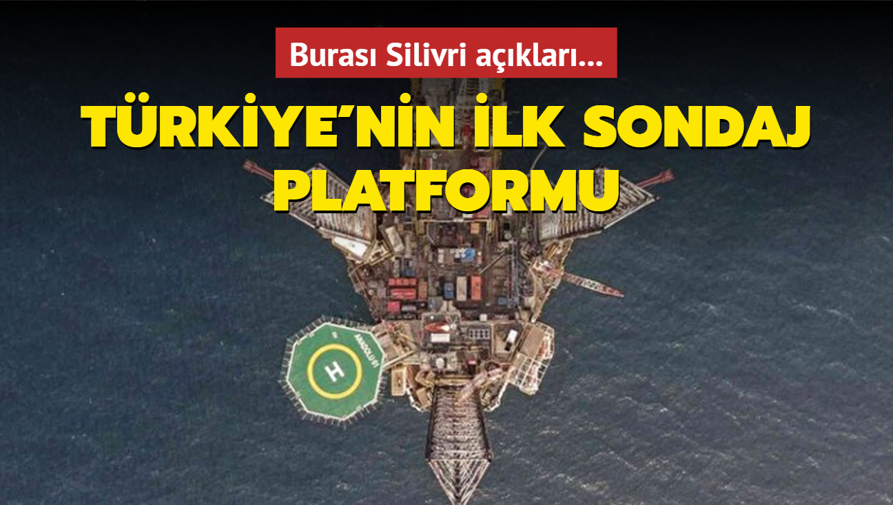 Buras Silivri aklar... Trkiye'nin ilk sondaj platformu