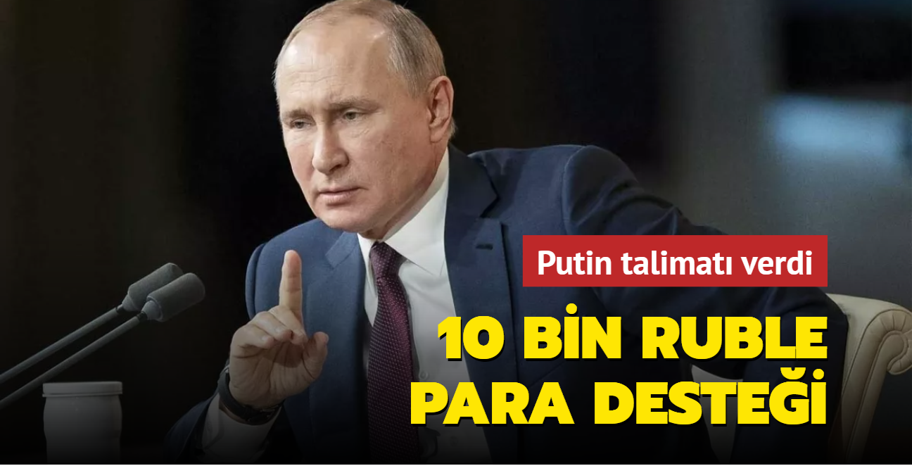 Putin talimat verdi: Tahliye edilenlere 10 bin ruble para destei