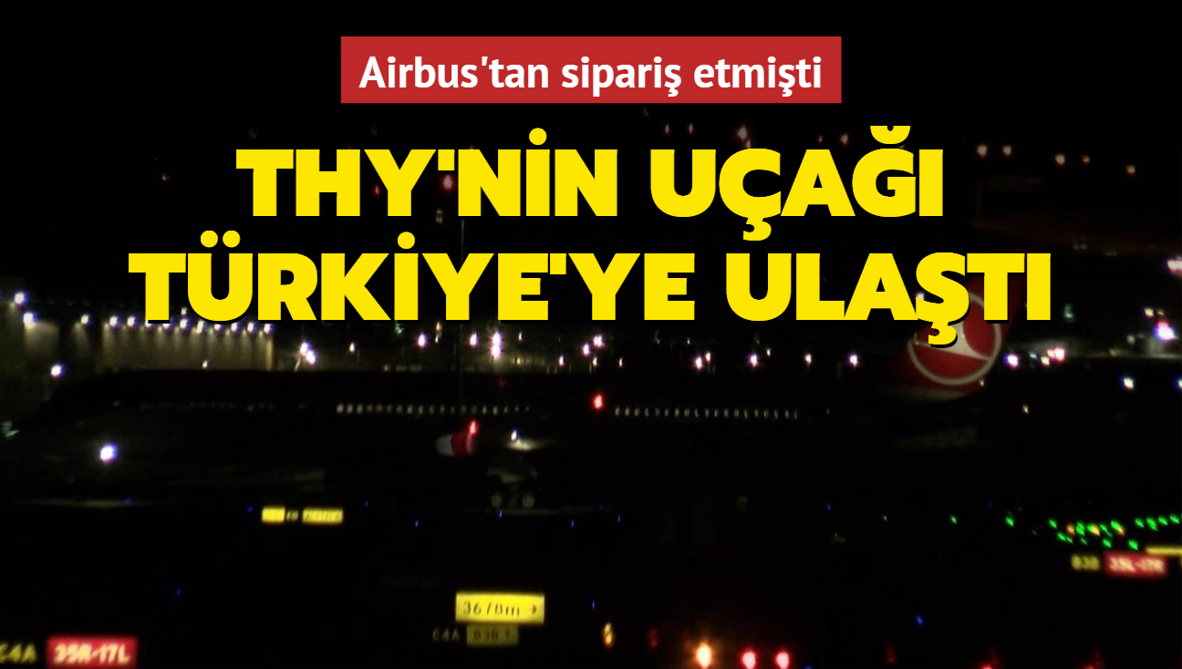 THY'nin Airbus'tan sipari ettii uak Trkiye'ye ulat