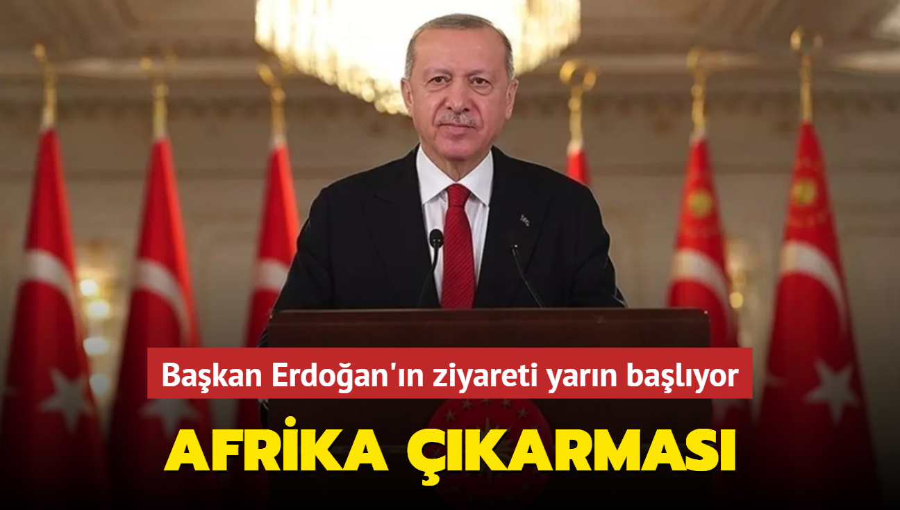 Başkan Erdoğan'ın ziyareti yarın başlıyor... Afrika çıkarması
