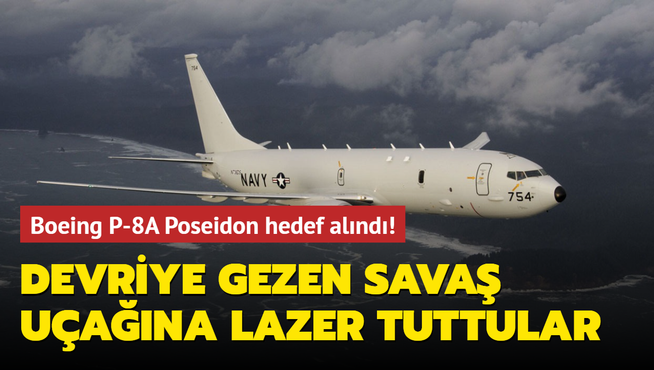Boeing P-8A Poseidon hedef alındı! Devriye gezen savaş uçağına lazer tuttular