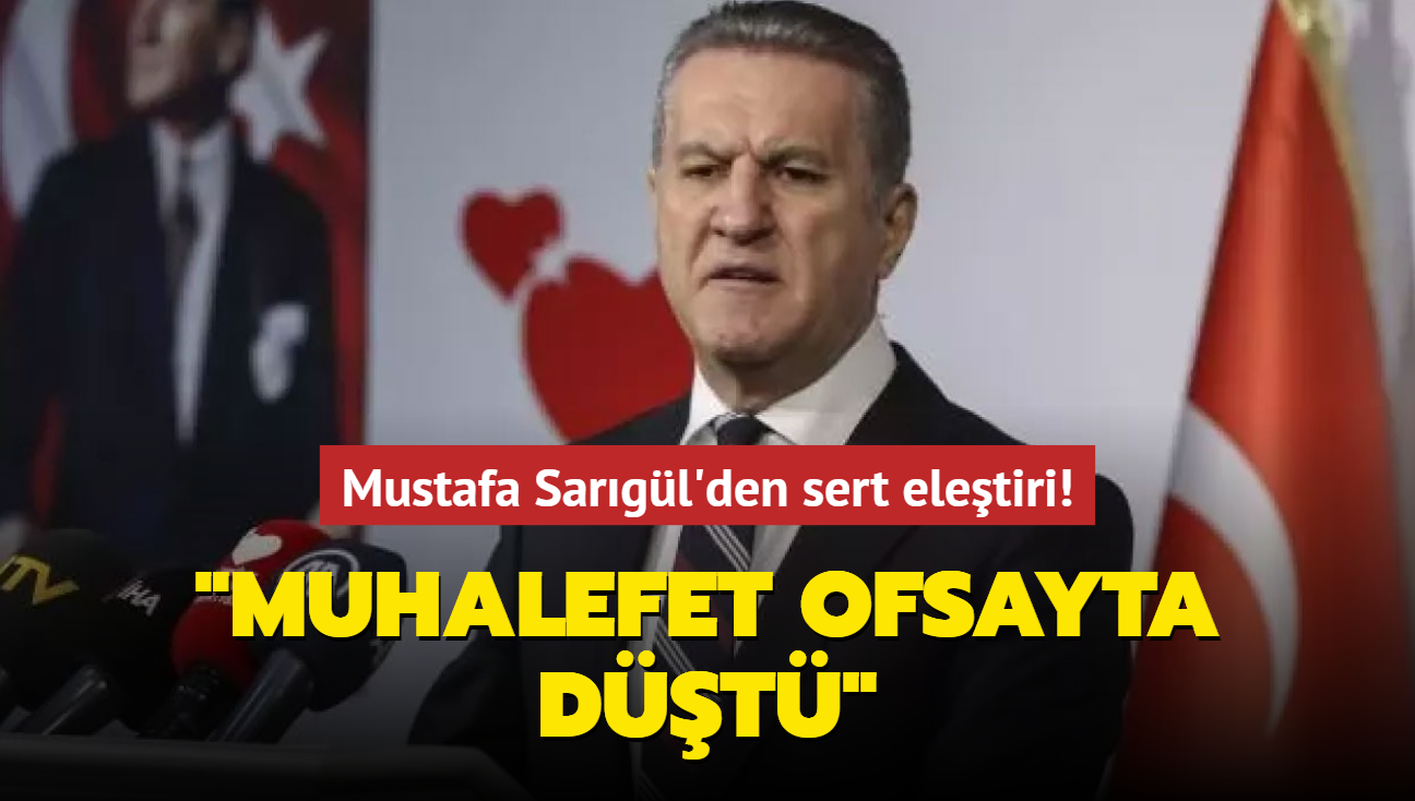 Mustafa Sargl'den sert eletiri! 'Muhalefet ofsayta dt'