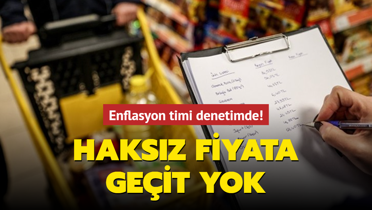 Enflasyon timi denetimde! Haksz fiyata geit yok