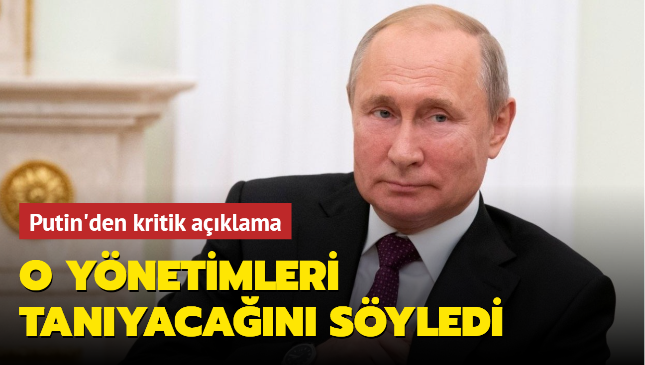 Putin'den kritik aklama: O ynetimleri tanyacan syledi