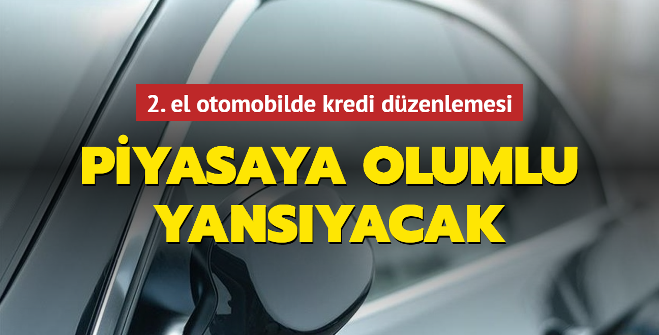 2. el otomobilde kredi dzenlemesi: Piyasaya olumlu yansyacak!