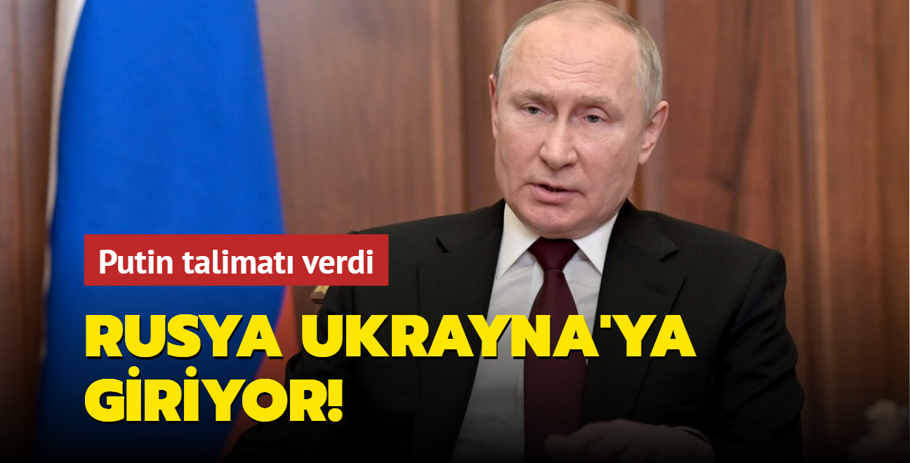 Putin talimat verdi... Rusya Ukrayna'ya giriyor!