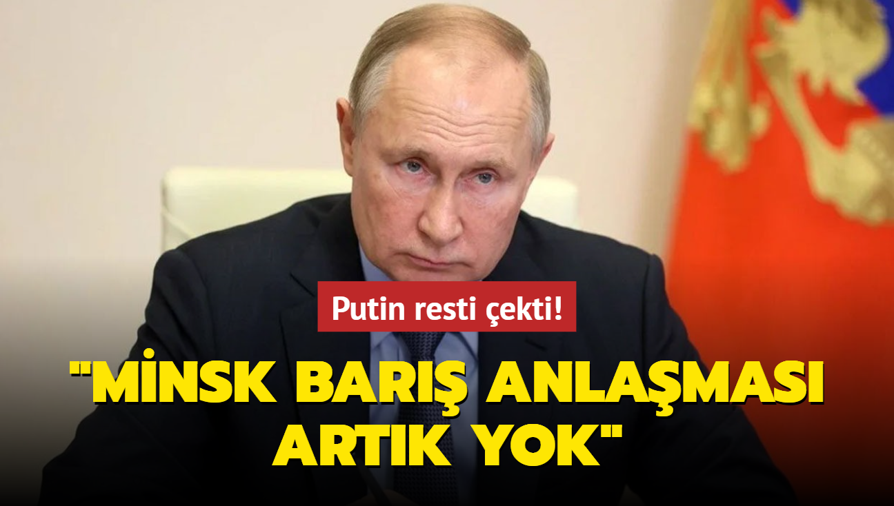 Putin resti ekti! "Minsk Bar Anlamas artk yok"