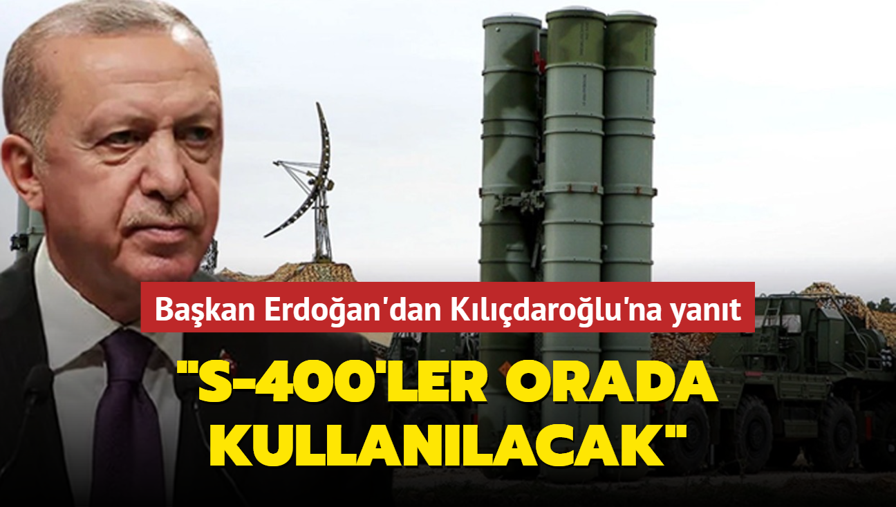 Başkan Erdoğan'dan Kılıçdaroğlu'na S-400 yanıtı