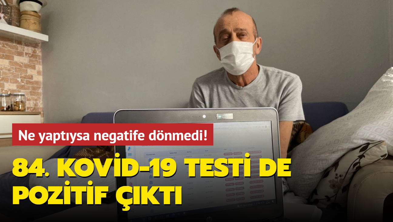 Ne yaptysa negatife dnmedi! 84. Kovid-19 testi de pozitif kt