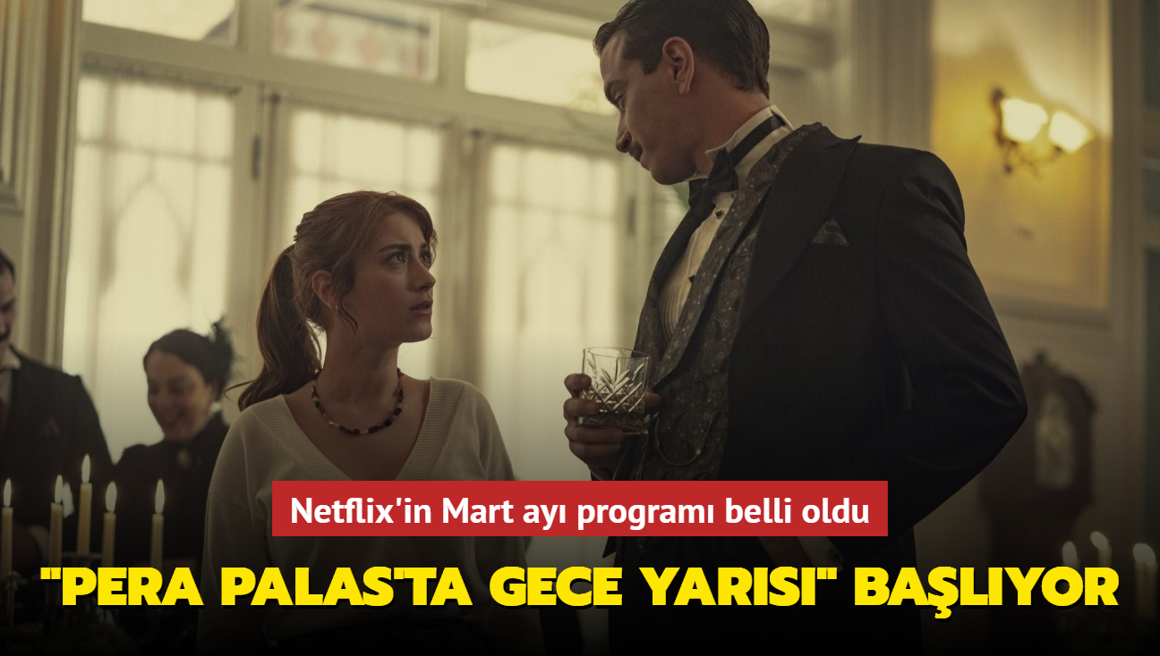 Netflix Trkiye'nin 2022 Mart ay program belli oldu: Pera Palas'ta Gece Yars 3 Mart'ta!