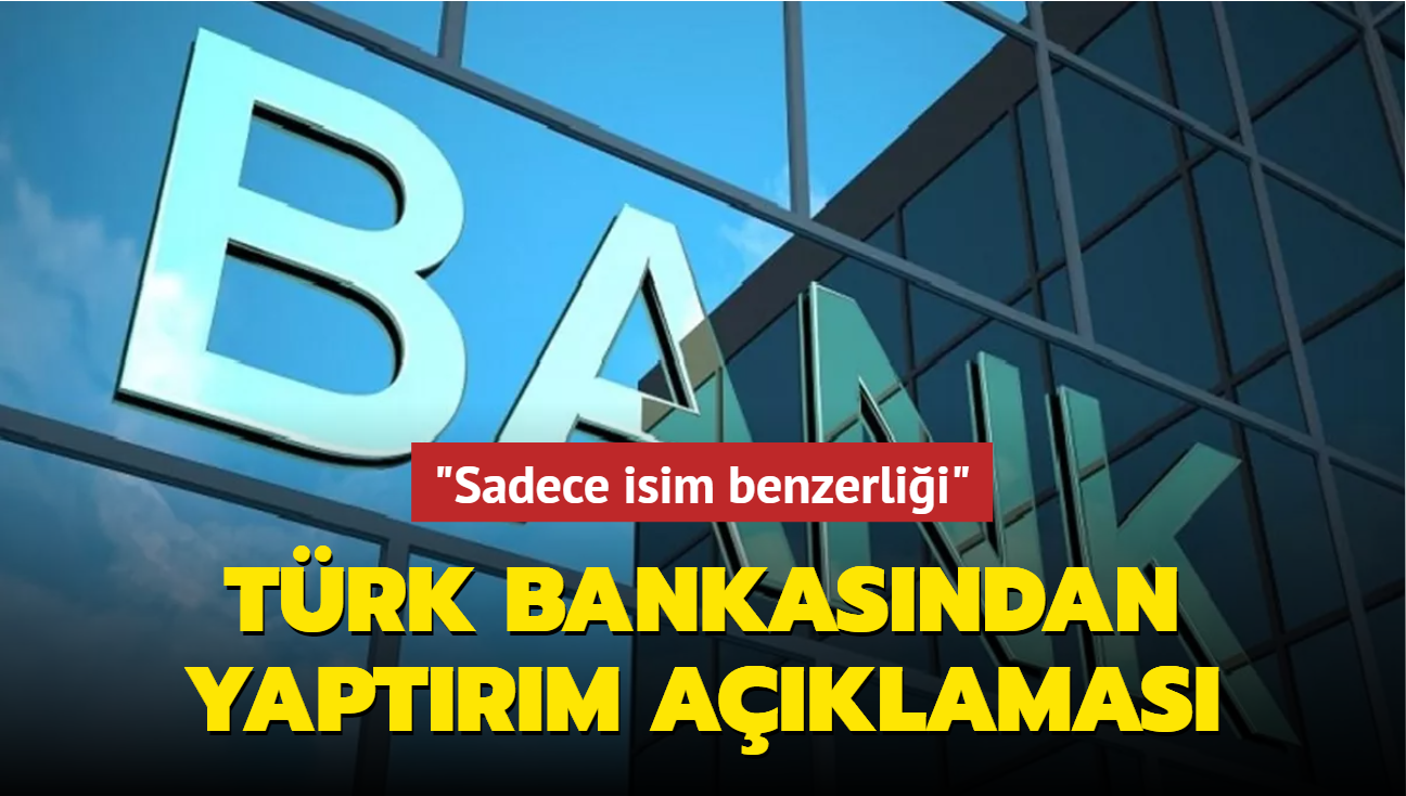 Trk bankasndan yaptrm aklamas: Sadece isim benzerlii