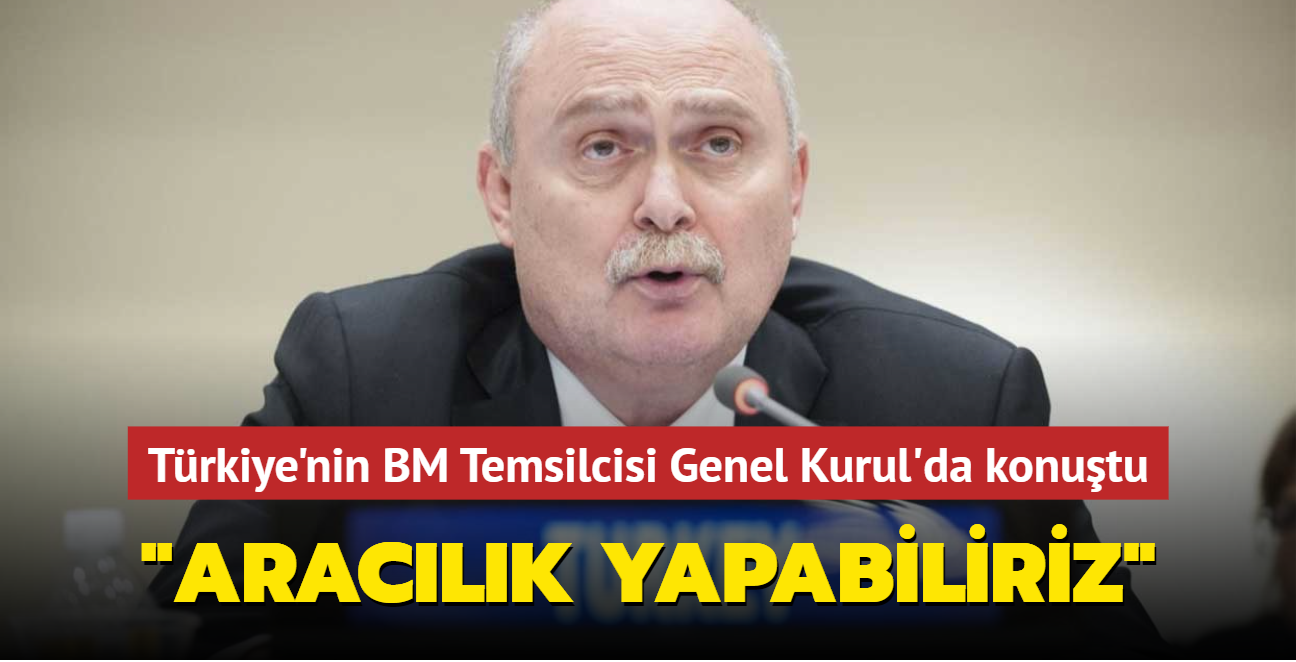 Trkiye'nin BM Temsilcisi Genel Kurul'da konutu: Araclk yapabiliriz