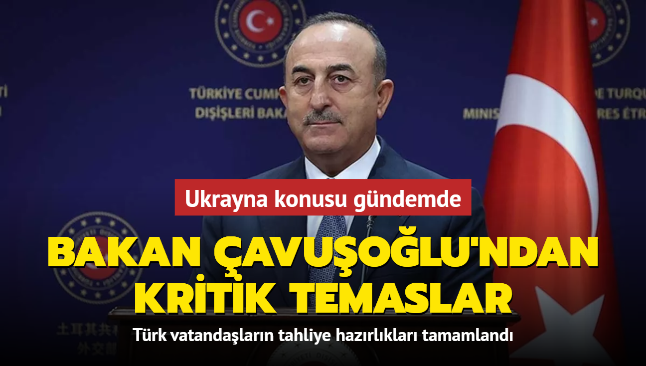 Bakan avuolu'ndan kritik temaslar: Ukrayna konusu gndemde... Trk vatandalarn tahliye hazrlklar tamam!