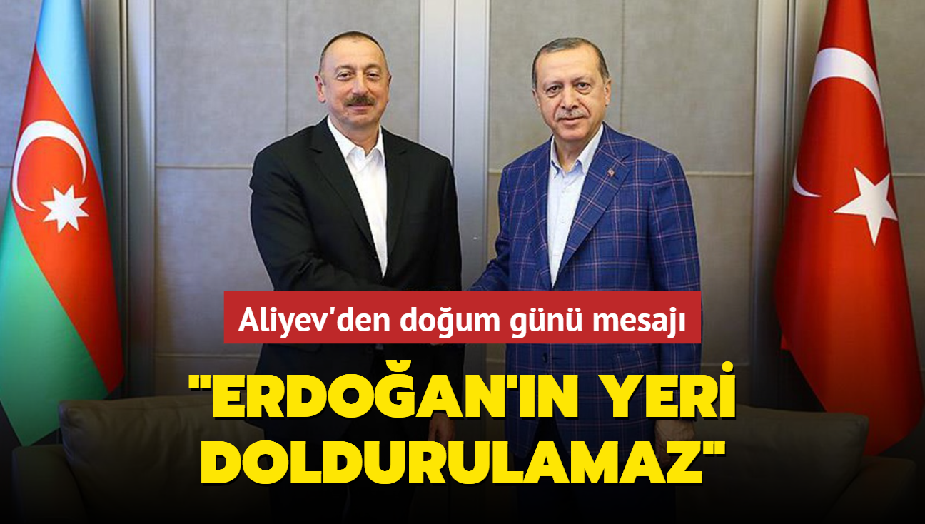 Aliyev'den, Bakan Erdoan'a doum gn mesaj: Erdoan'n yeri doldurulamaz