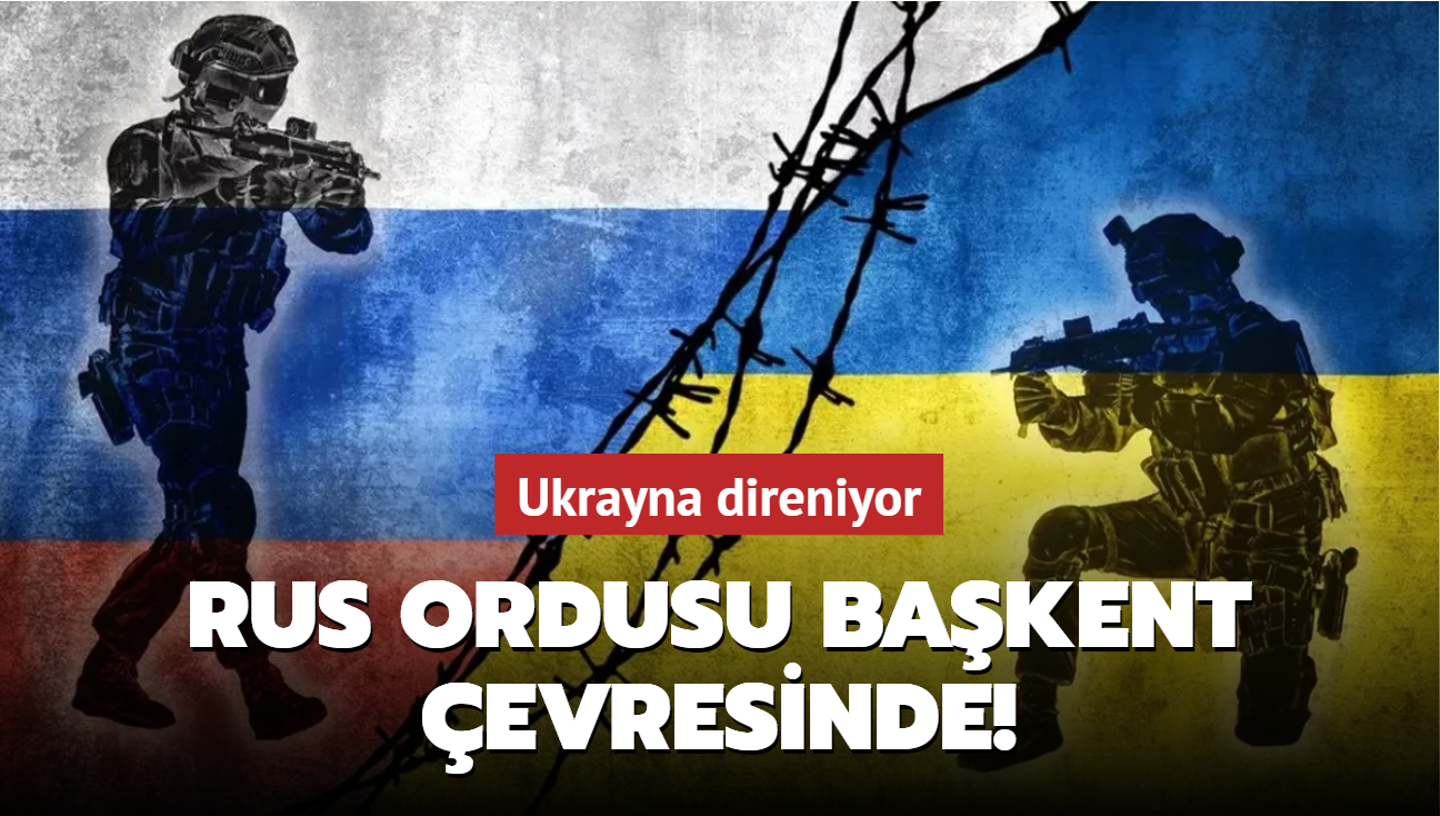 Rus ordusu bakent evresinde! Ukrayna direniyor